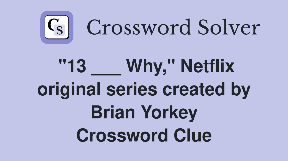 "13 ___ Why," Netflix original series created by Brian Yorkey